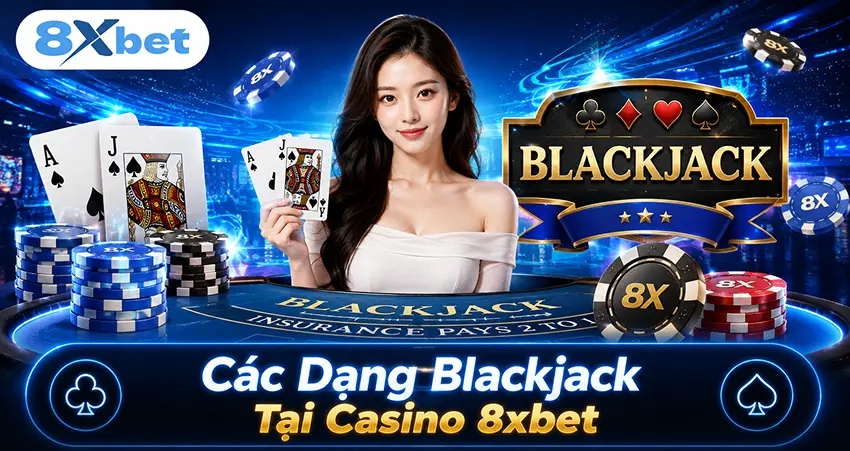 Các Dạng Blackjack Tại Casino 8xbet
