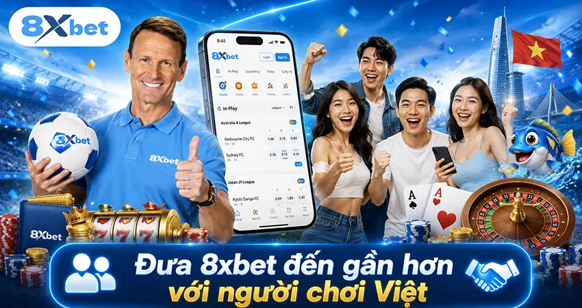 Đưa 8xbet đến gần hơn với người chơi Việt