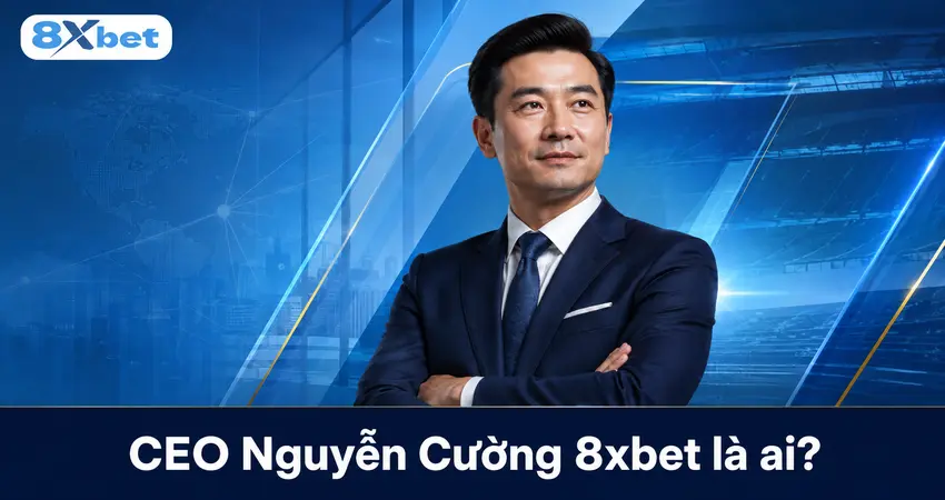 CEO Nguyễn Cường 8xbet là ai?