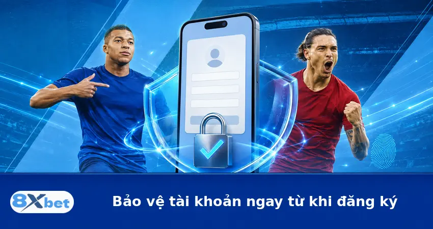 Bảo vệ tài khoản ngay từ khi đăng ký