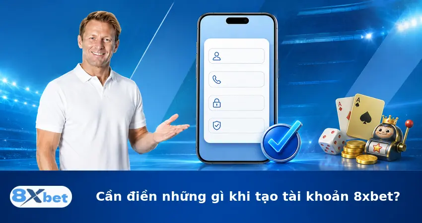Cần điền những gì khi tạo tài khoản 8xbet?