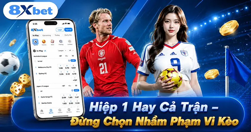 Hiệp 1 Hay Cả Trận – Đừng Chọn Nhầm Phạm Vi Kèo