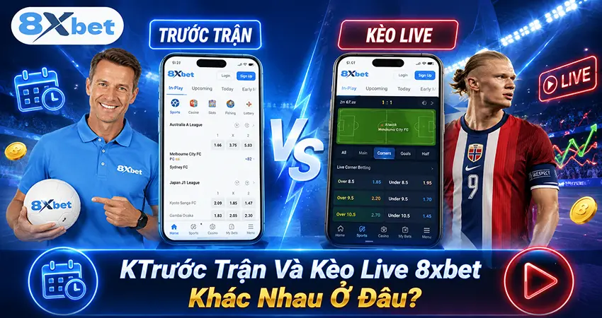 Trước Trận Và Kèo Live 8xbet Khác Nhau Ở Đâu