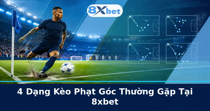 4 Dạng Kèo Phạt Góc Thường Gặp Tại 8xbet