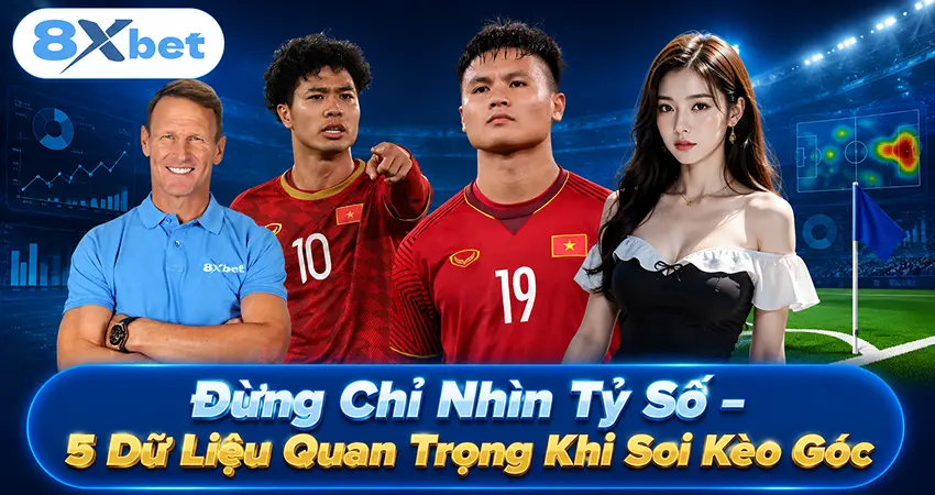 Đừng Chỉ Nhìn Tỷ Số – 5 Dữ Liệu Quan Trọng Khi Soi Kèo Góc
