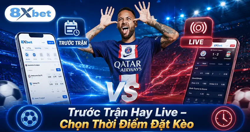 Trước Trận Hay Live – Chọn Thời Điểm Đặt Kèo