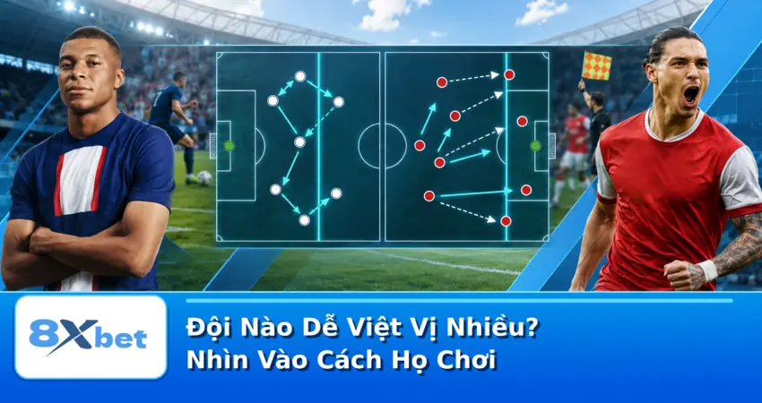 Đội Nào Dễ Việt Vị Nhiều? Nhìn Vào Cách Họ Chơi