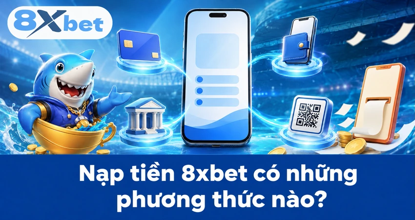 Nạp tiền 8xbet có những phương thức nào