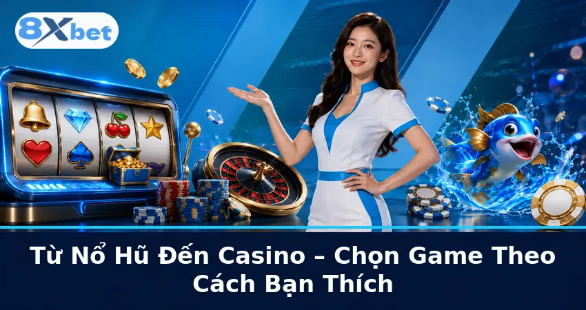 Từ Nổ Hũ Đến Casino – Chọn Game Theo Cách Bạn Thích