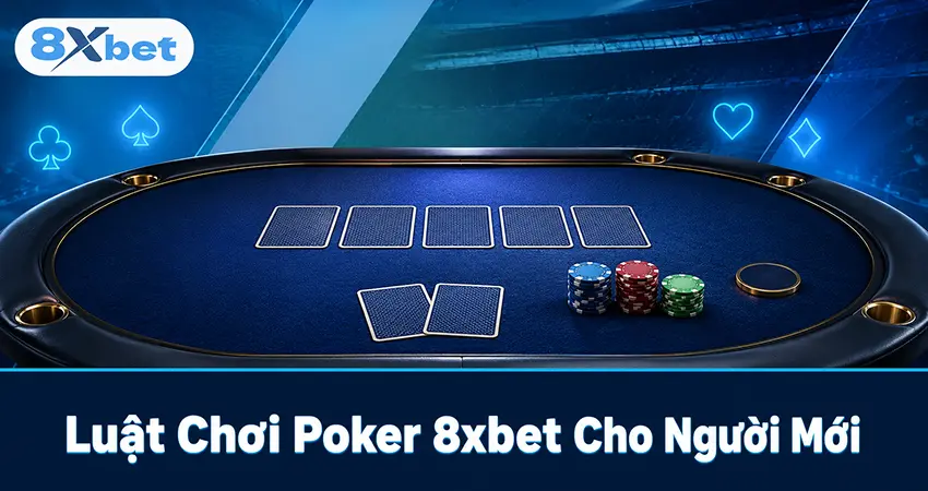 Luật Chơi Poker 8xbet Cho Người Mới