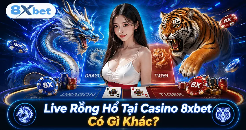 Live Rồng Hổ Tại Casino 8xbet Có Gì Khác