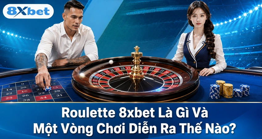 Roulette 8xbet Là Gì Và Một Vòng Chơi Diễn Ra Thế Nào